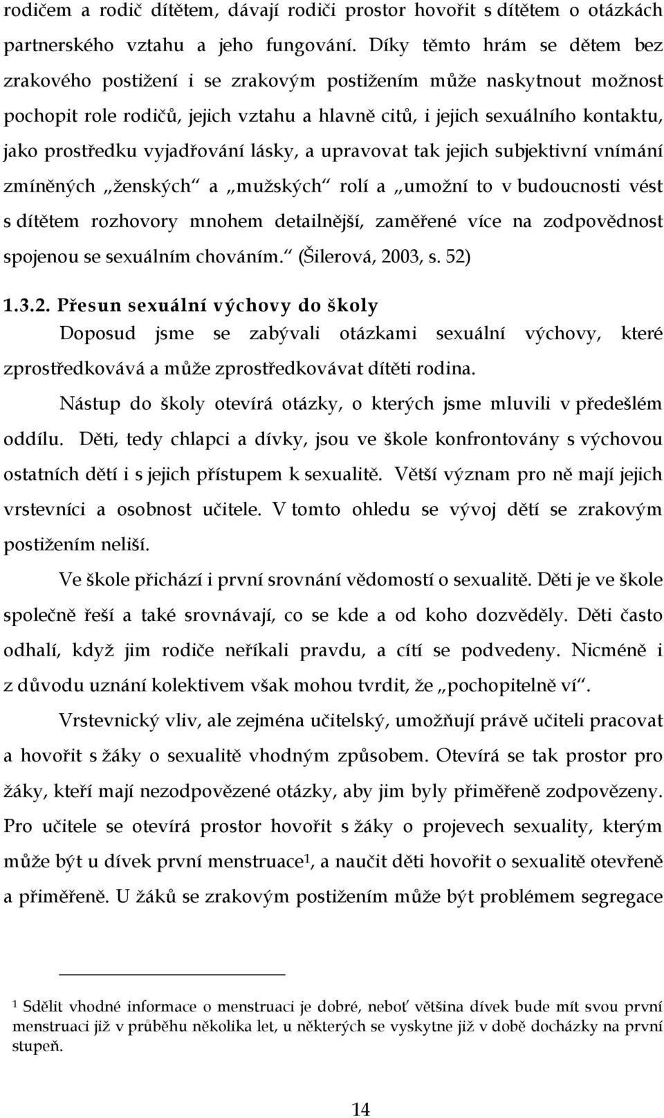 vyjadřování lásky, a upravovat tak jejich subjektivní vnímání zmíněných ženských a mužských rolí a umožní to v budoucnosti vést s dítětem rozhovory mnohem detailnější, zaměřené více na zodpovědnost