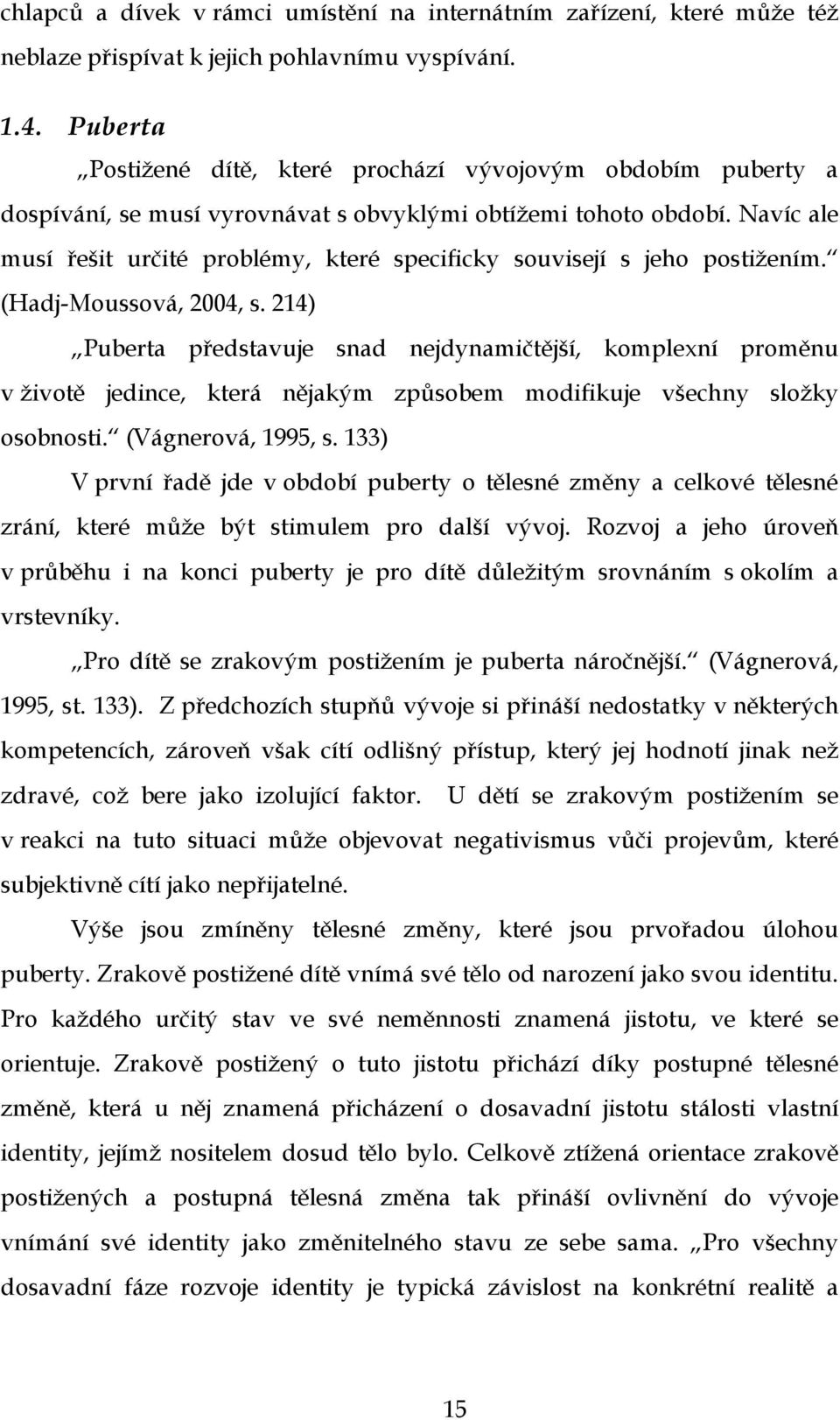 Navíc ale musí řešit určité problémy, které specificky souvisejí s jeho postižením. (Hadj-Moussová, 2004, s.