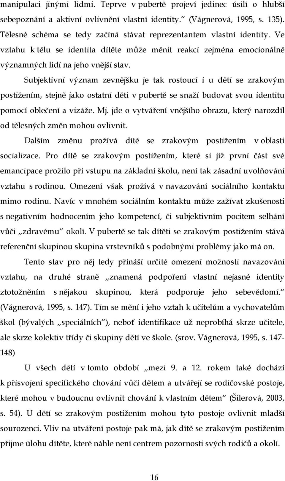 Subjektivní význam zevnějšku je tak rostoucí i u dětí se zrakovým postižením, stejně jako ostatní děti v pubertě se snaží budovat svou identitu pomocí oblečení a vizáže. Mj.