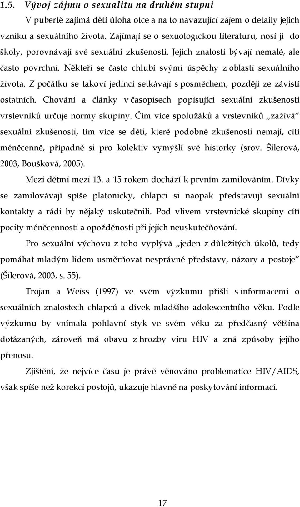 Někteří se často chlubí svými úspěchy z oblasti sexuálního života. Z počátku se takoví jedinci setkávají s posměchem, později ze závistí ostatních.