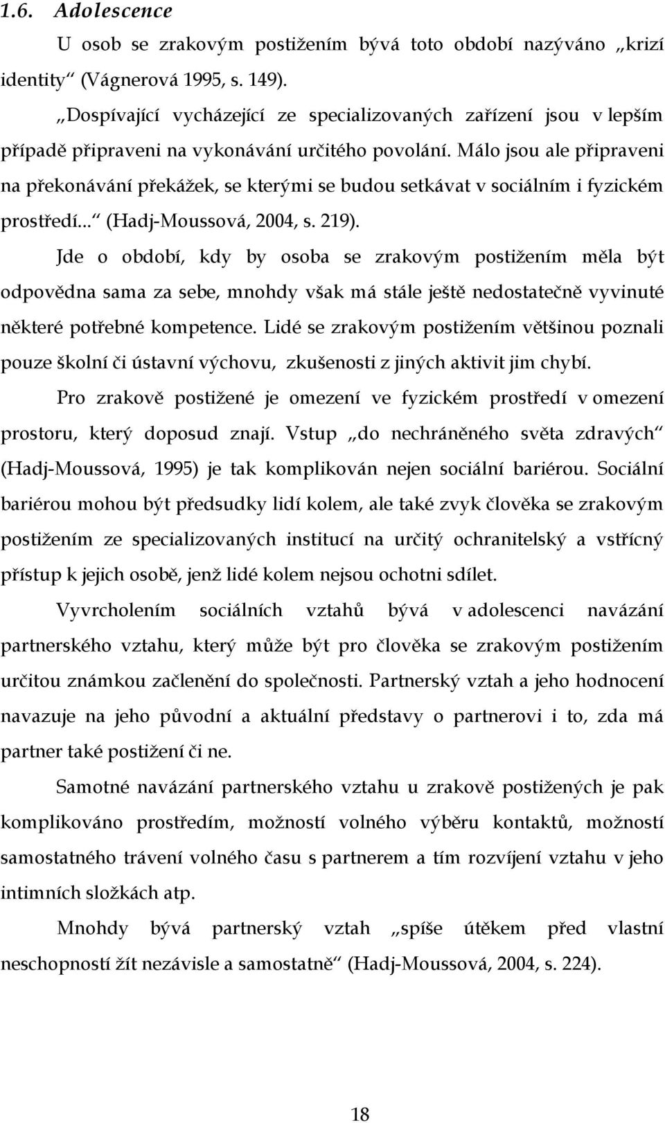 Málo jsou ale připraveni na překonávání překážek, se kterými se budou setkávat v sociálním i fyzickém prostředí... (Hadj-Moussová, 2004, s. 219).