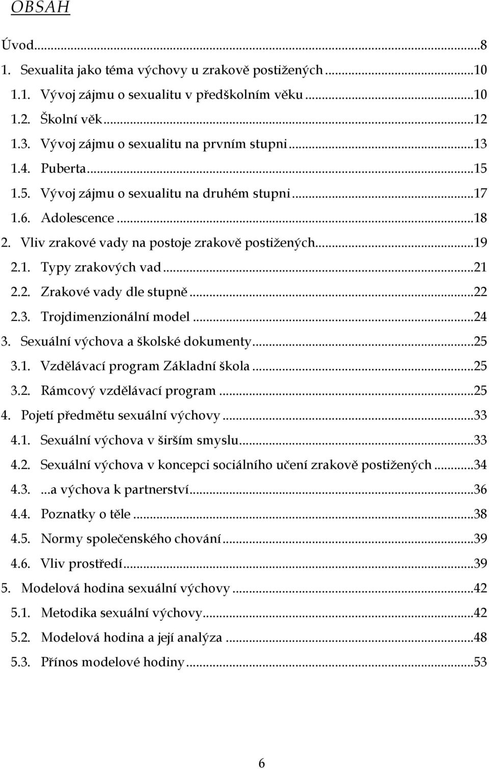 ..22 2.3. Trojdimenzionální model...24 3. Sexuální výchova a školské dokumenty...25 3.1. Vzdělávací program Základní škola...25 3.2. Rámcový vzdělávací program...25 4.