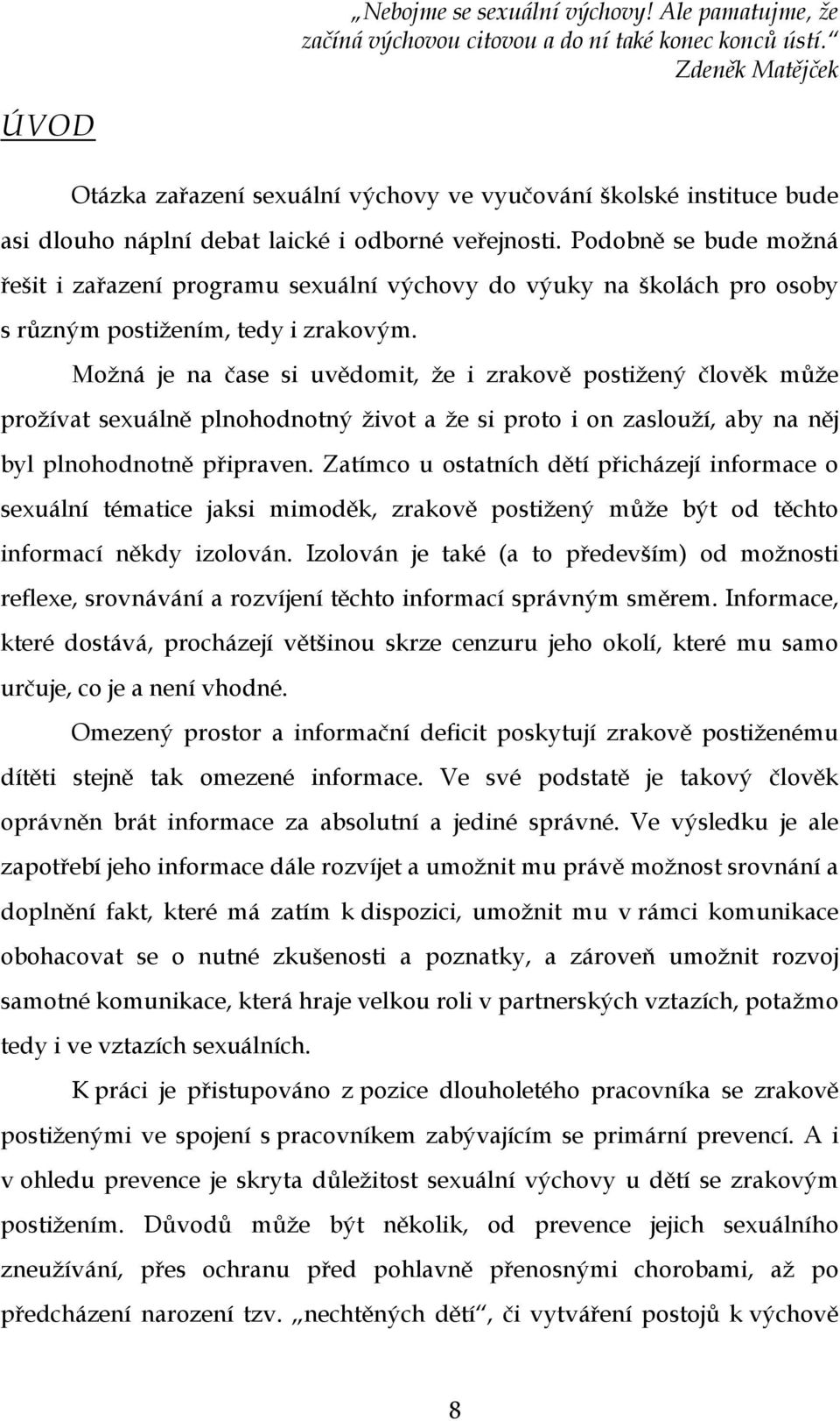 Podobně se bude možná řešit i zařazení programu sexuální výchovy do výuky na školách pro osoby s různým postižením, tedy i zrakovým.