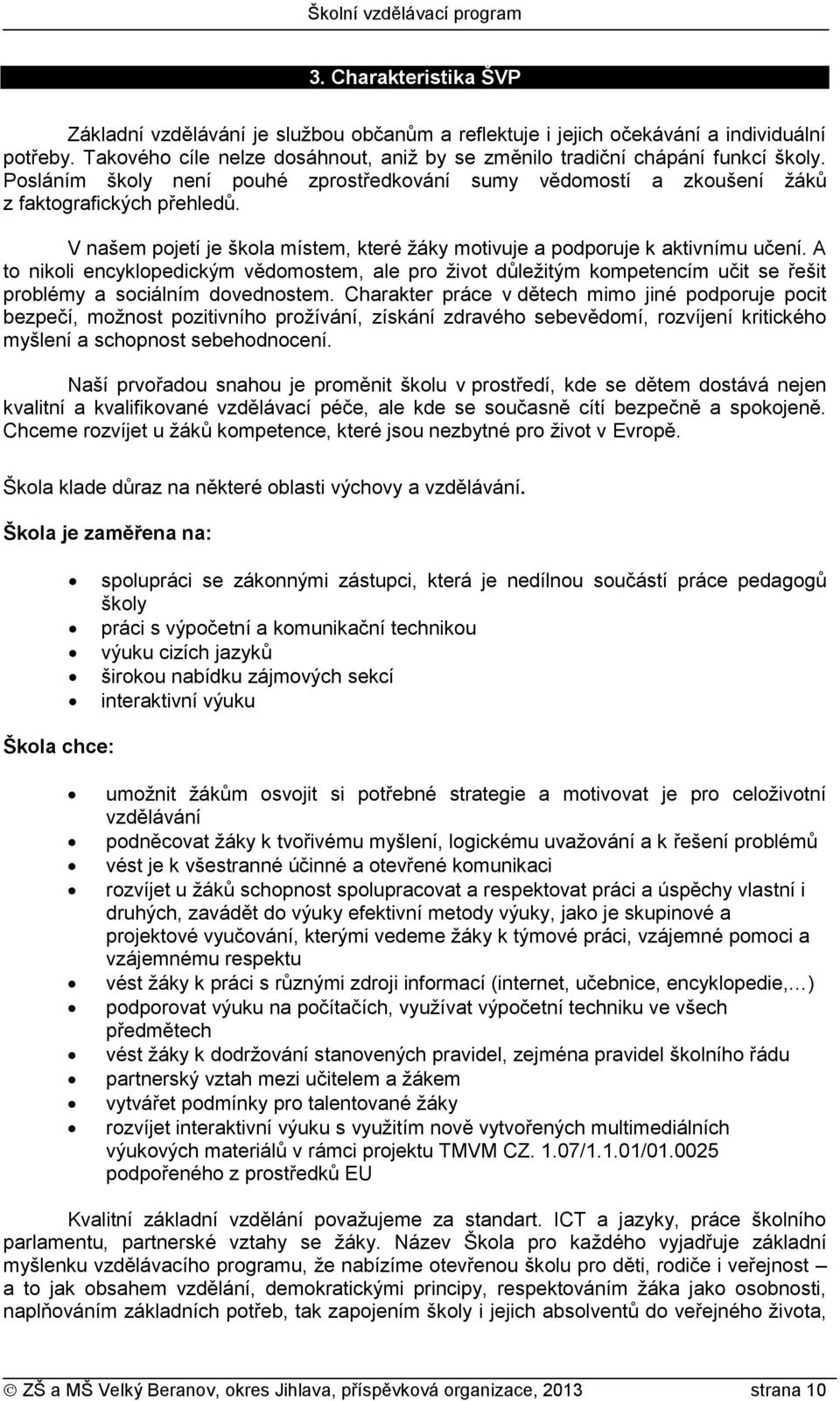 A to nikoli encyklopedickým vědomostem, ale pro život důležitým kompetencím učit se řešit problémy a sociálním dovednostem.