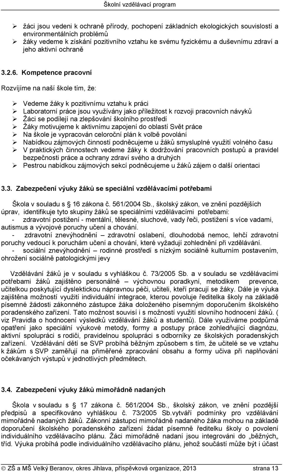 Kompetence pracovní Rozvíjíme na naší škole tím, že: Vedeme žáky k pozitivnímu vztahu k práci Laboratorní práce jsou využívány jako příležitost k rozvoji pracovních návyků Žáci se podílejí na