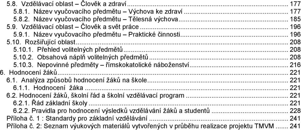 .. 208 5.10.3. Nepovinné předměty římskokatolické náboženství... 216 6. Hodnocení žáků... 221 6.1. Analýza způsobů hodnocení žáků na škole... 221 6.1.1. Hodnocení žáka... 221 6.2. Hodnocení žáků, školní řád a školní vzdělávací program.