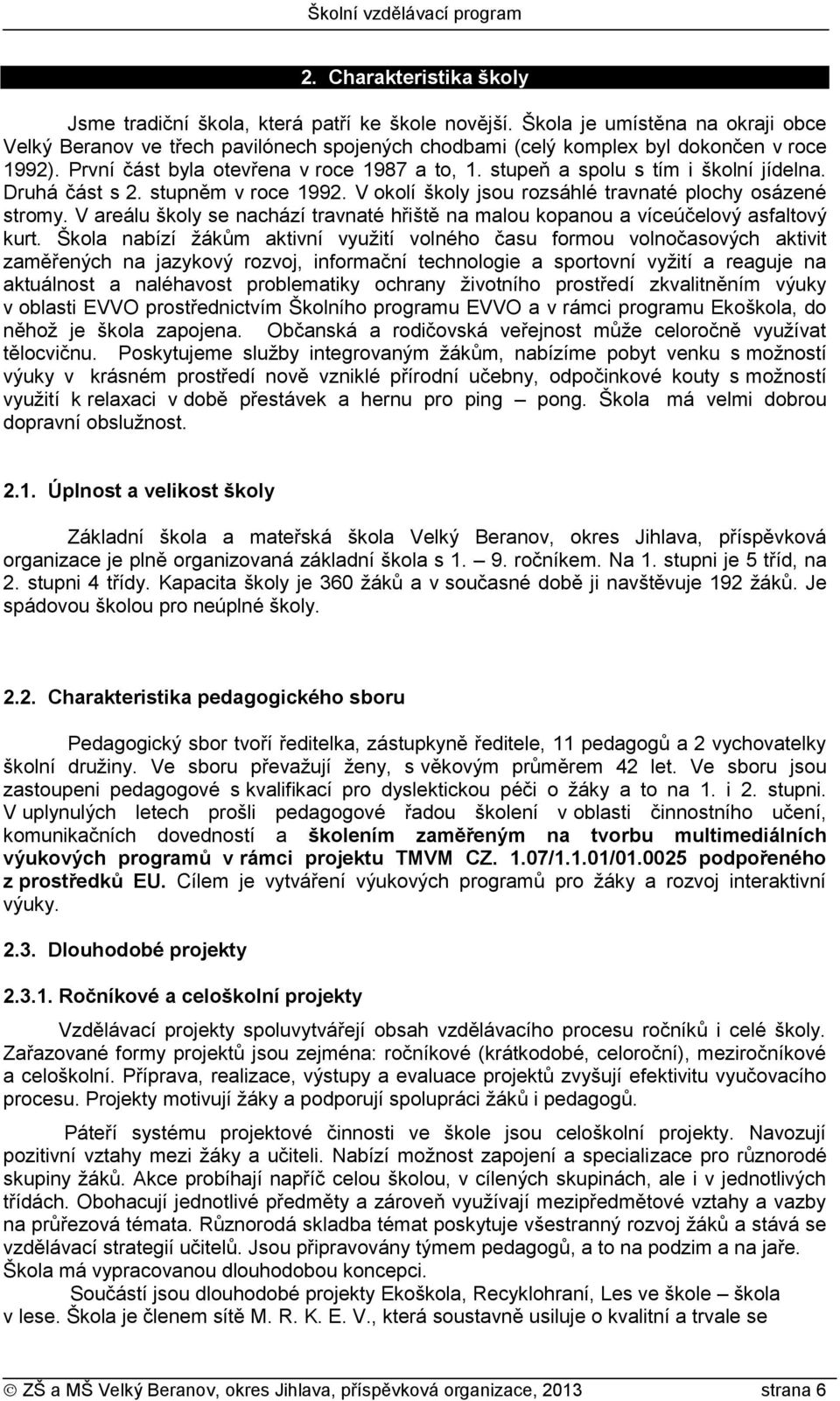 stupeň a spolu s tím i školní jídelna. Druhá část s 2. stupněm v roce 1992. V okolí školy jsou rozsáhlé travnaté plochy osázené stromy.