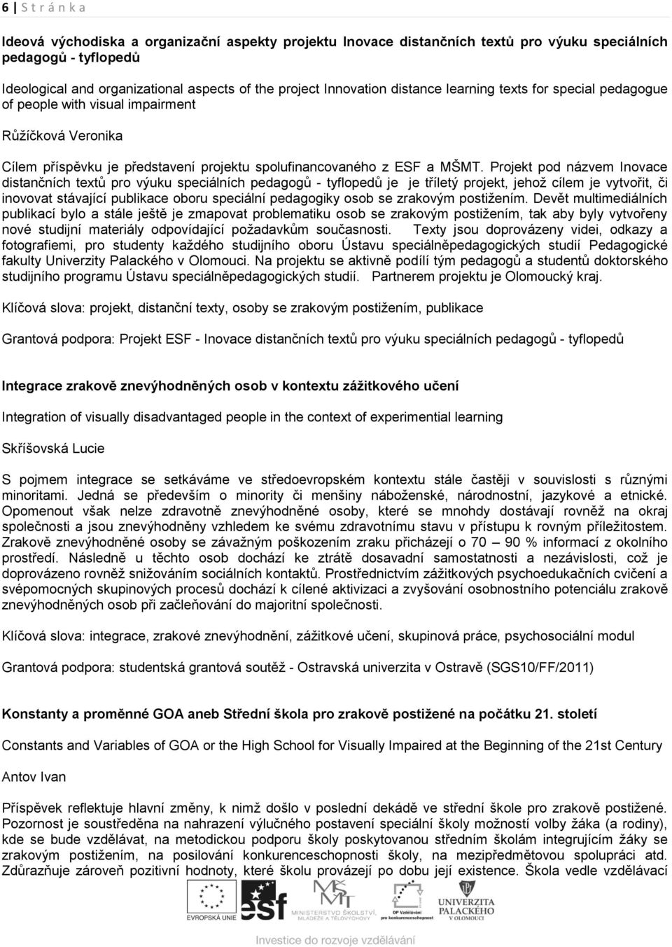 Projekt pod názvem Inovace distančních textů pro výuku speciálních pedagogů - tyflopedů je je tříletý projekt, jehož cílem je vytvořit, či inovovat stávající publikace oboru speciální pedagogiky osob