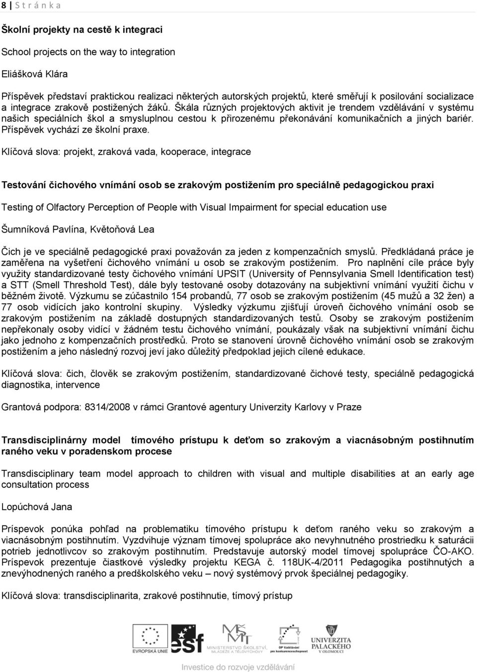 Škála různých projektových aktivit je trendem vzdělávání v systému našich speciálních škol a smysluplnou cestou k přirozenému překonávání komunikačních a jiných bariér.