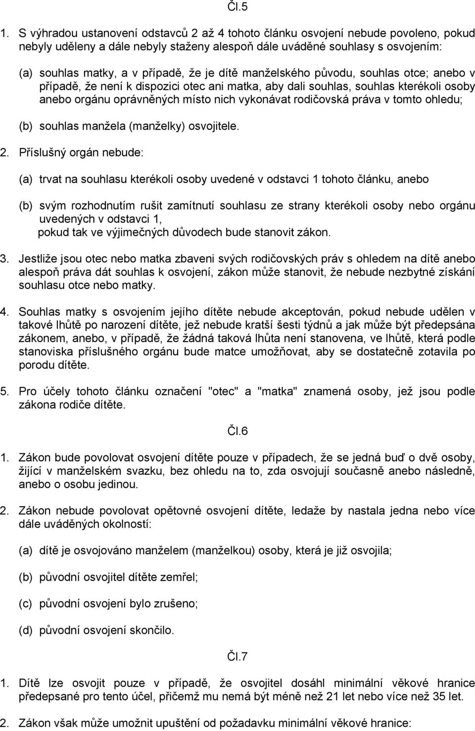 je dítě manželského původu, souhlas otce; anebo v případě, že není k dispozici otec ani matka, aby dali souhlas, souhlas kterékoli osoby anebo orgánu oprávněných místo nich vykonávat rodičovská práva