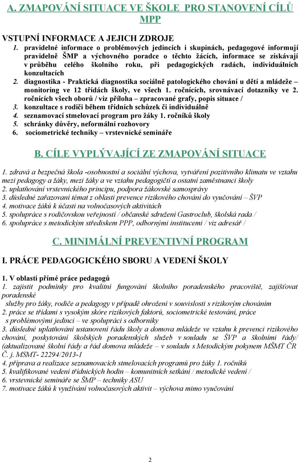 pedagogických radách, individuálních konzultacích 2. diagnostika - Praktická diagnostika sociálně patologického chování u dětí a mládeže monitoring ve 12 třídách školy, ve všech 1.