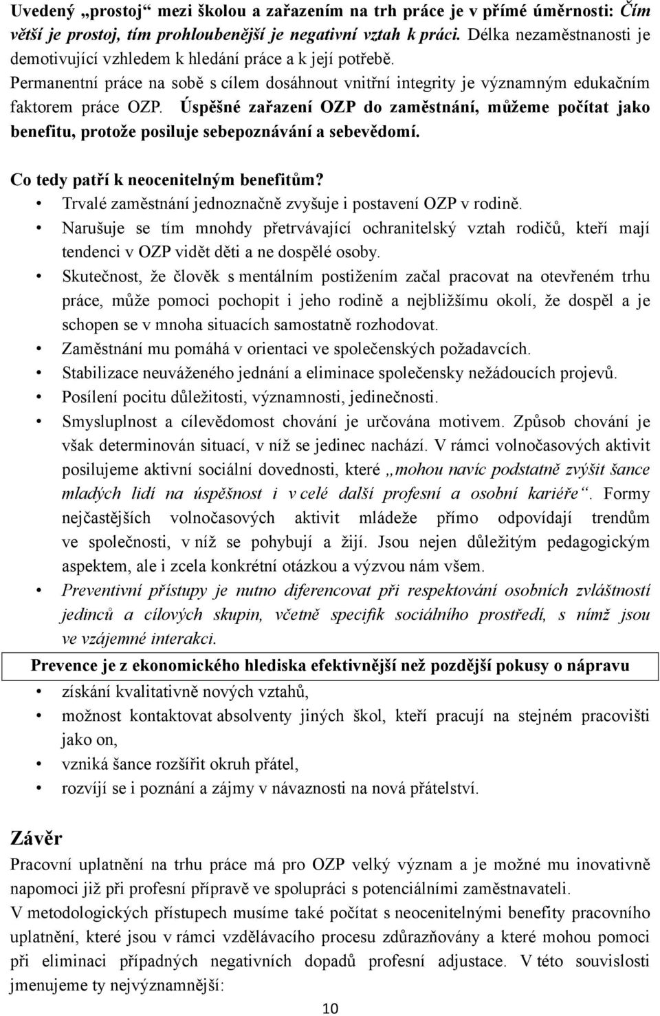 Úspěšné zařazení OZP do zaměstnání, můžeme počítat jako benefitu, protože posiluje sebepoznávání a sebevědomí. Co tedy patří k neocenitelným benefitům?