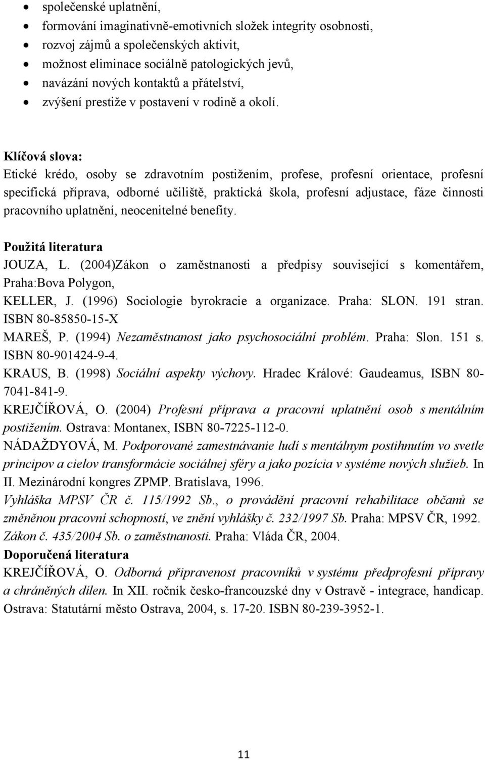 Klíčová slova: Etické krédo, osoby se zdravotním postižením, profese, profesní orientace, profesní specifická příprava, odborné učiliště, praktická škola, profesní adjustace, fáze činnosti pracovního