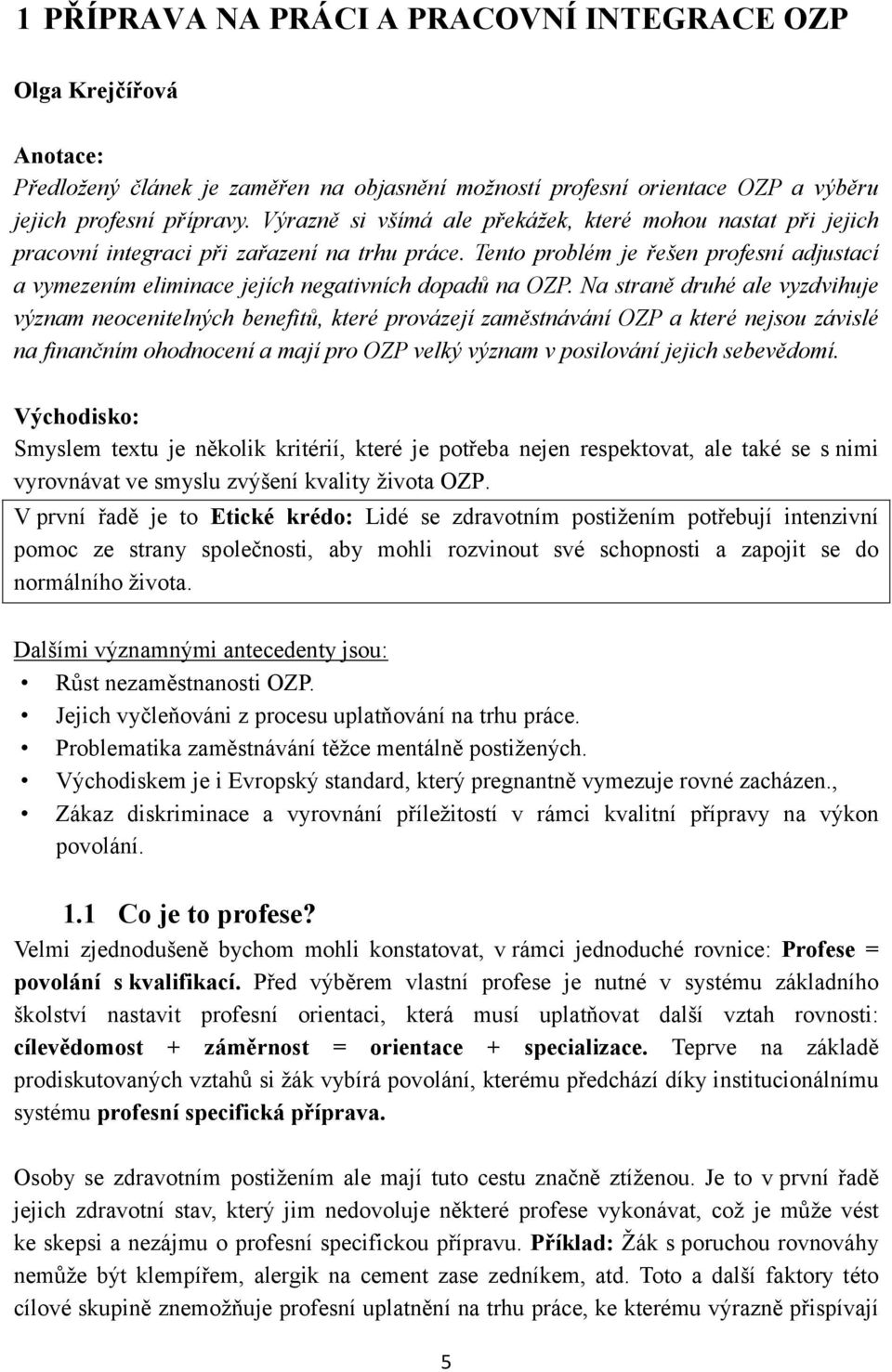 Tento problém je řešen profesní adjustací a vymezením eliminace jejích negativních dopadů na OZP.