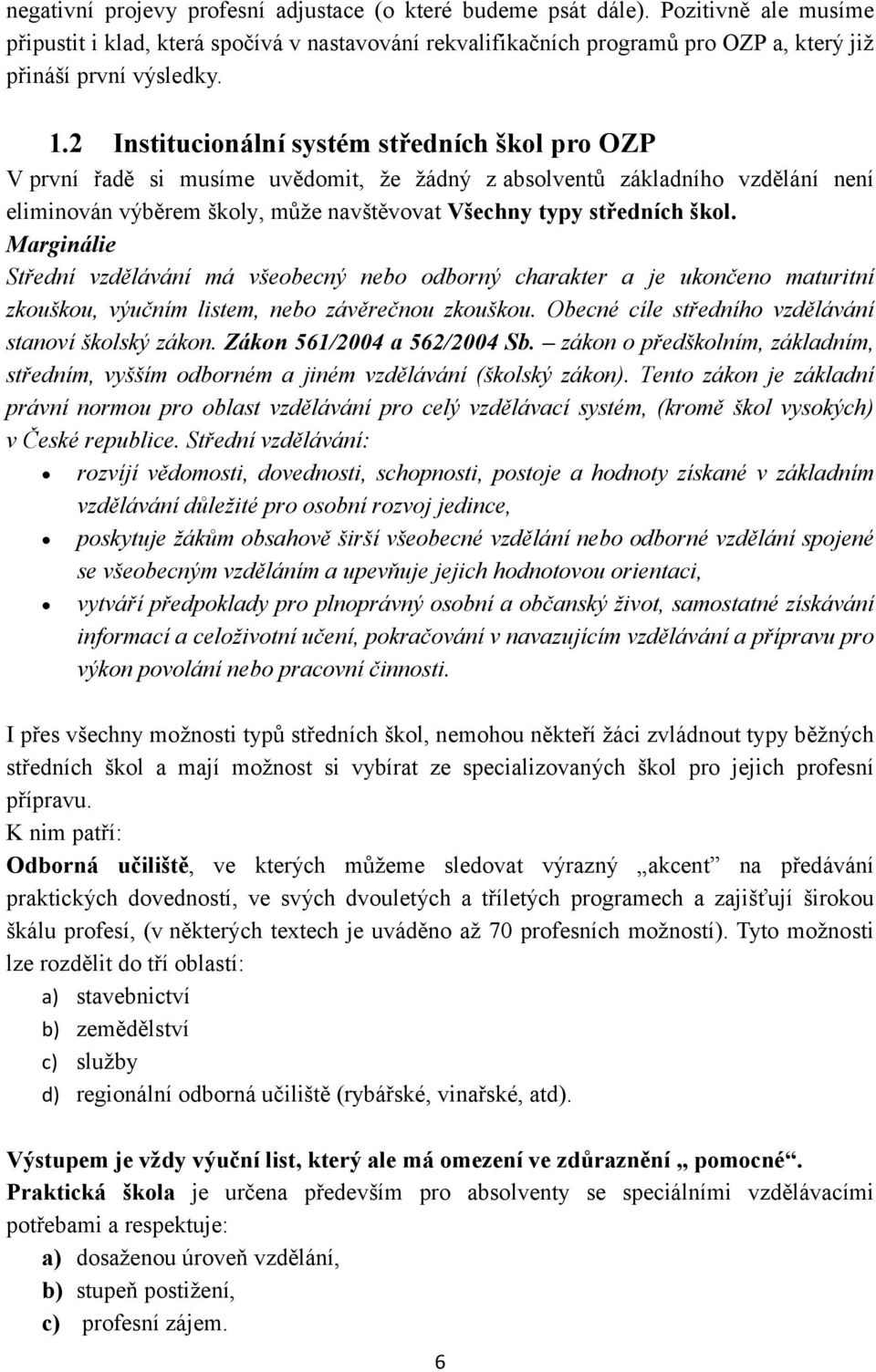 2 Institucionální systém středních škol pro OZP V první řadě si musíme uvědomit, že žádný z absolventů základního vzdělání není eliminován výběrem školy, může navštěvovat Všechny typy středních škol.