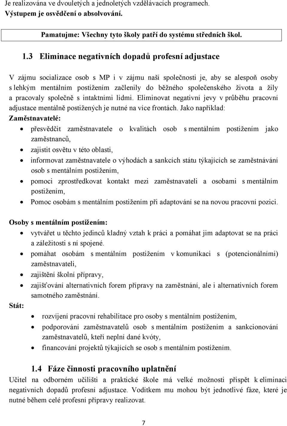 života a žily a pracovaly společně s intaktními lidmi. Eliminovat negativní jevy v průběhu pracovní adjustace mentálně postižených je nutné na více frontách.