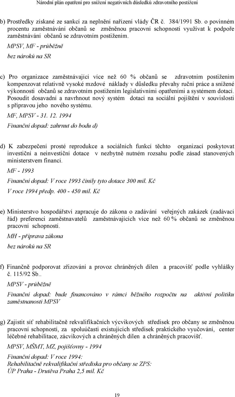 MPSV, MF - průběžně bez nároků na SR c) Pro organizace zaměstnávající více než 60 % občanů se zdravotním postižením kompenzovat relativně vysoké mzdové náklady v důsledku převahy ruční práce a