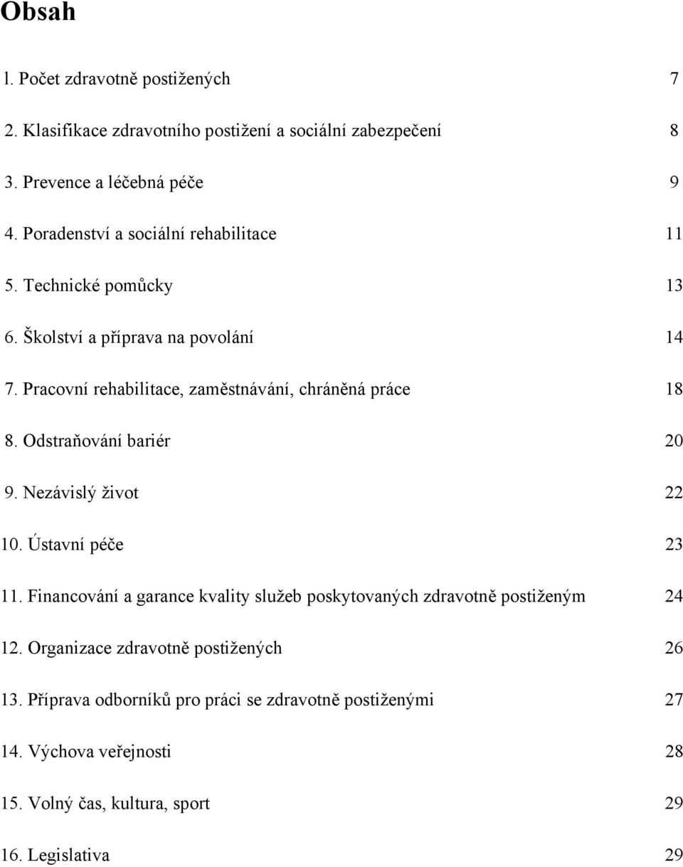 Pracovní rehabilitace, zaměstnávání, chráněná práce 18 8. Odstraňování bariér 20 9. Nezávislý život 22 10. Ústavní péče 23 11.