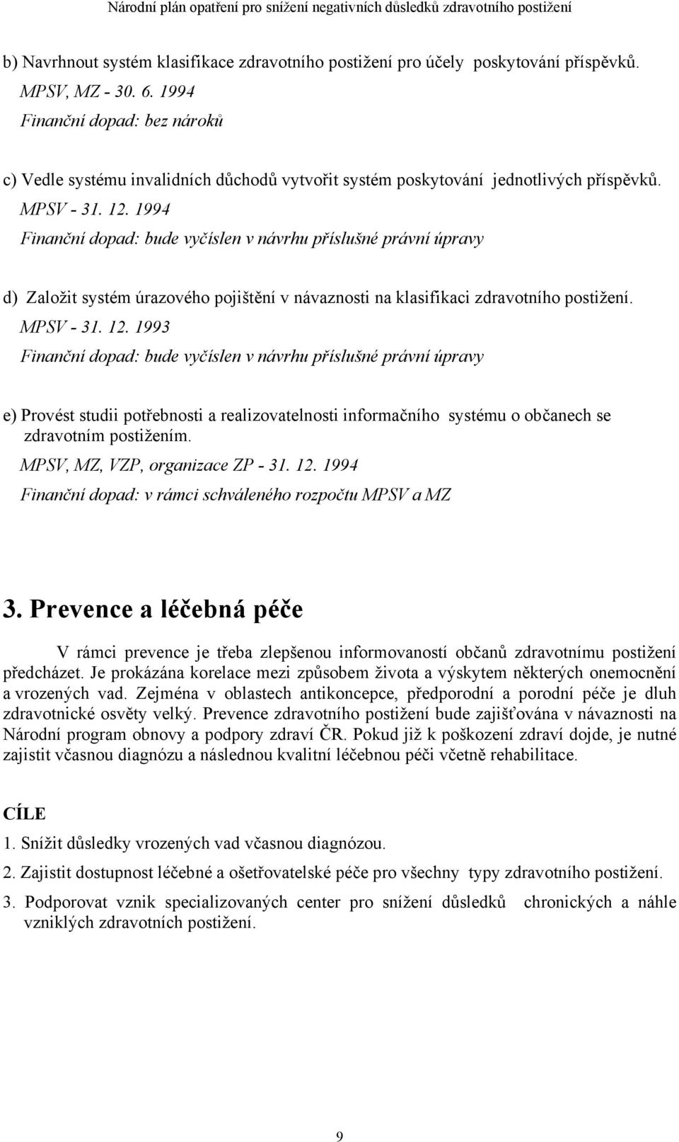 MPSV, MZ, VZP, organizace ZP - 31. 12. 1994 Finanční dopad: v rámci schváleného rozpočtu MPSV a MZ 3.