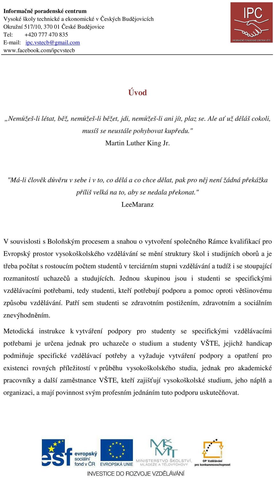 " LeeMaranz V souvislosti s Boloňským procesem a snahou o vytvoření společného Rámce kvalifikací pro Evropský prostor vysokoškolského vzdělávání se mění struktury škol i studijních oborů a je třeba