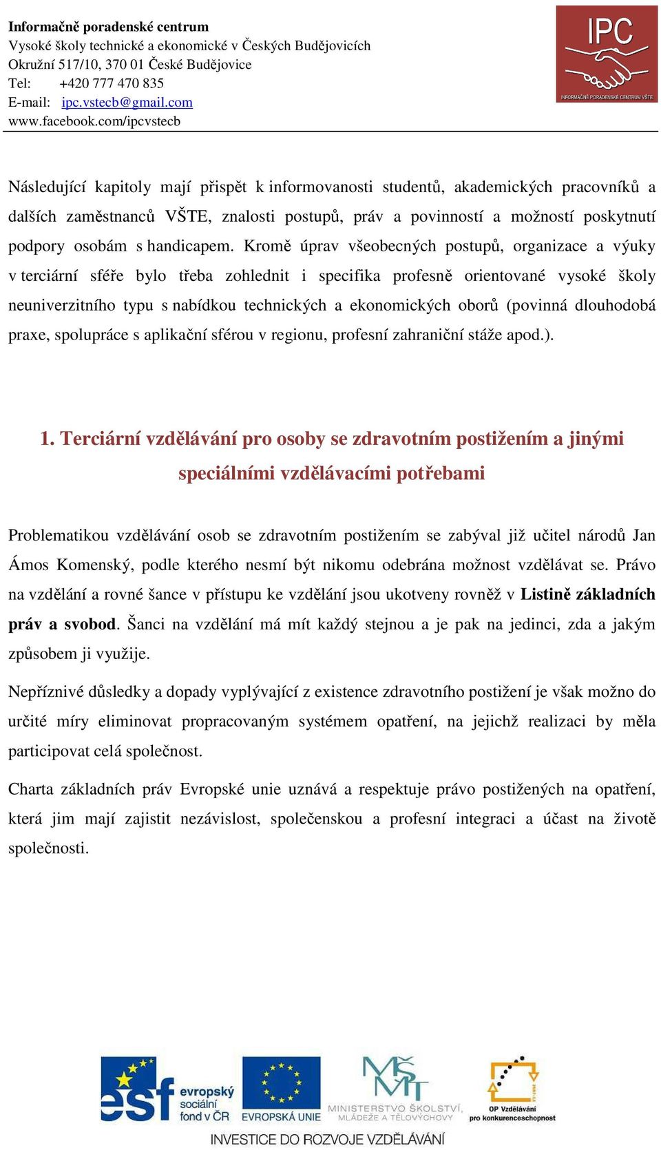 oborů (povinná dlouhodobá praxe, spolupráce s aplikační sférou v regionu, profesní zahraniční stáže apod.). 1.