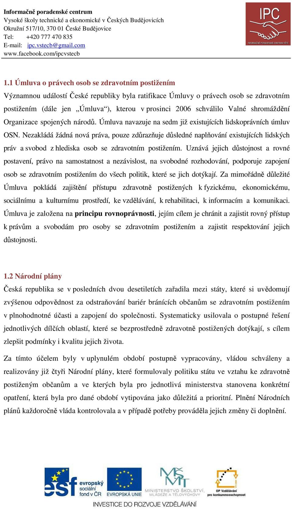 Nezakládá žádná nová práva, pouze zdůrazňuje důsledné naplňování existujících lidských práv a svobod z hlediska osob se zdravotním postižením.