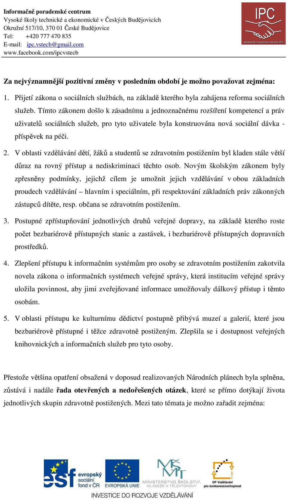 V oblasti vzdělávání dětí, žáků a studentů se zdravotním postižením byl kladen stále větší důraz na rovný přístup a nediskriminaci těchto osob.