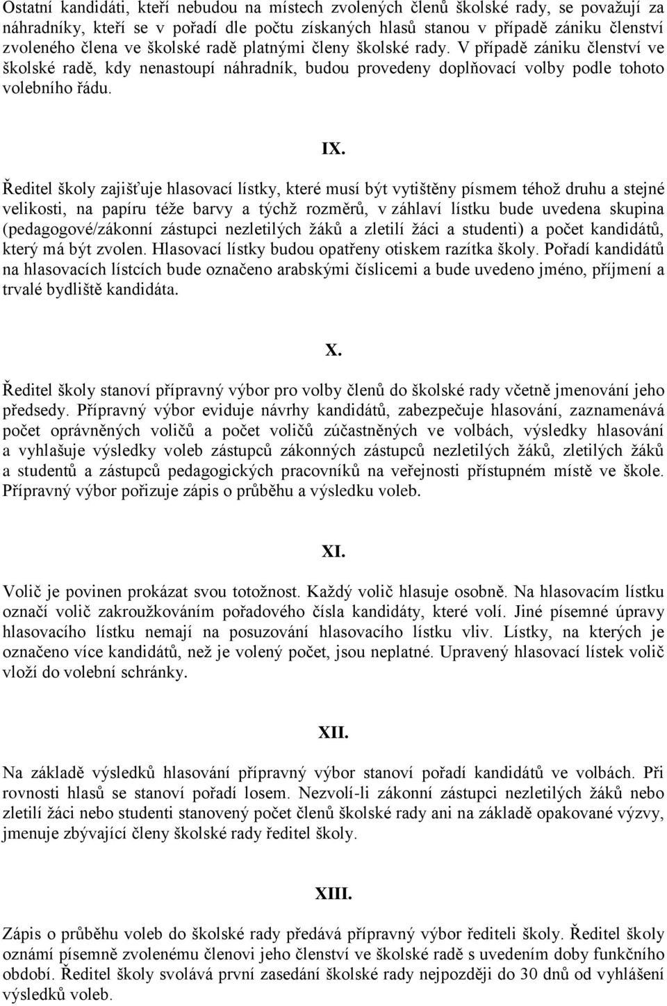 Ředitel školy zajišťuje hlasovací lístky, které musí být vytištěny písmem téhož druhu a stejné velikosti, na papíru téže barvy a týchž rozměrů, v záhlaví lístku bude uvedena skupina