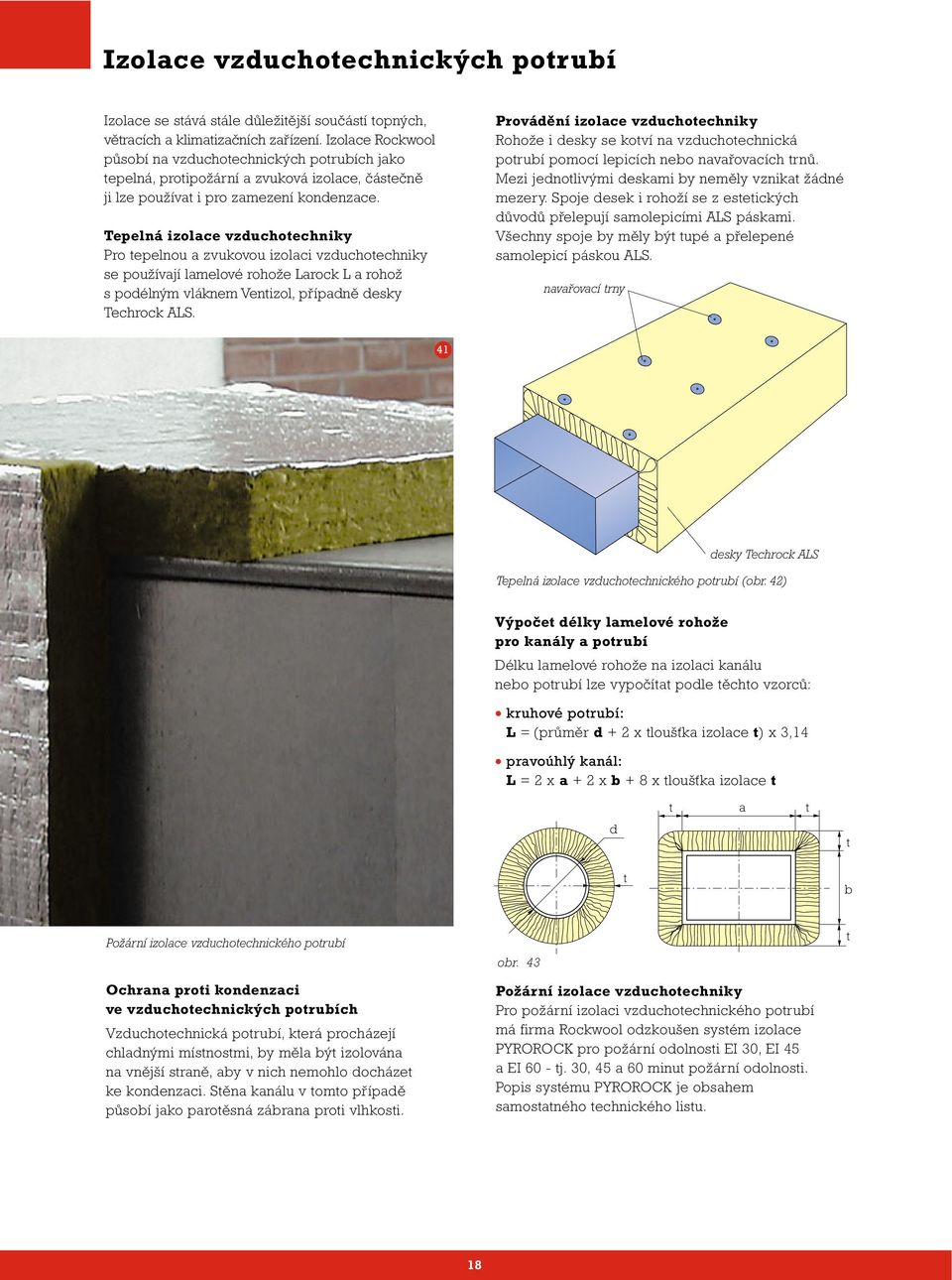 Tepelná izolace vzduchotechniky Pro tepelnou a zvukovou izolaci vzduchotechniky se používají lamelové rohože Larock L a rohož s podélným vláknem Ventizol, případně desky Techrock ALS.