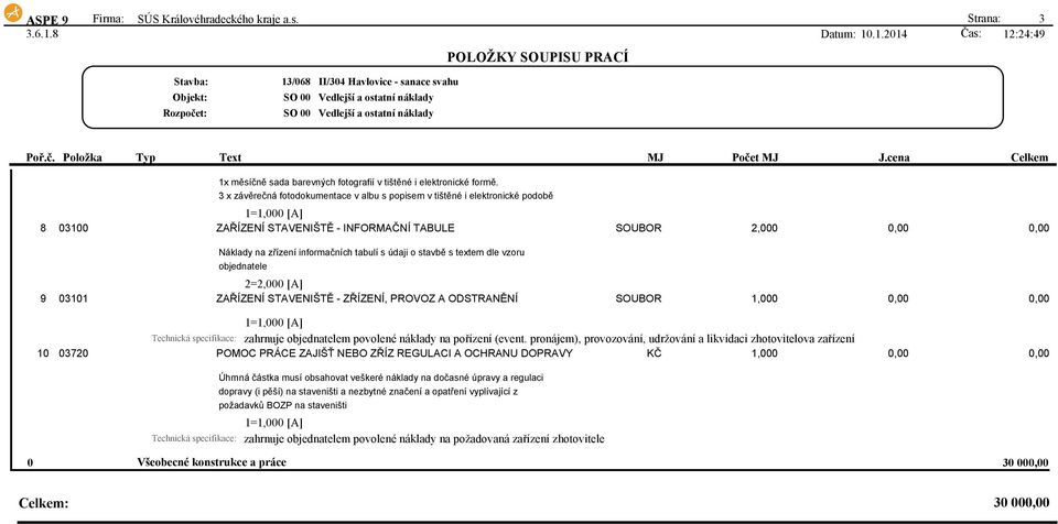 tabulí s údaji o stavbě s textem dle vzoru objednatele 2=2,000 [A] 9 03101 ZAŘÍZENÍ STAVENIŠTĚ - ZŘÍZENÍ, PROVOZ A ODSTRANĚNÍ SOUBOR 1,000 0,00 0,00 1=1,000 [A] Technická specifikace: zahrnuje