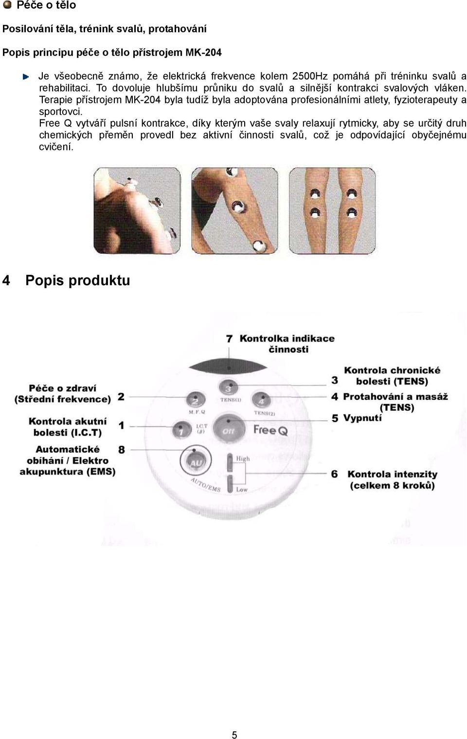 Terapie přístrojem MK-204 byla tudíž byla adoptována profesionálními atlety, fyzioterapeuty a sportovci.