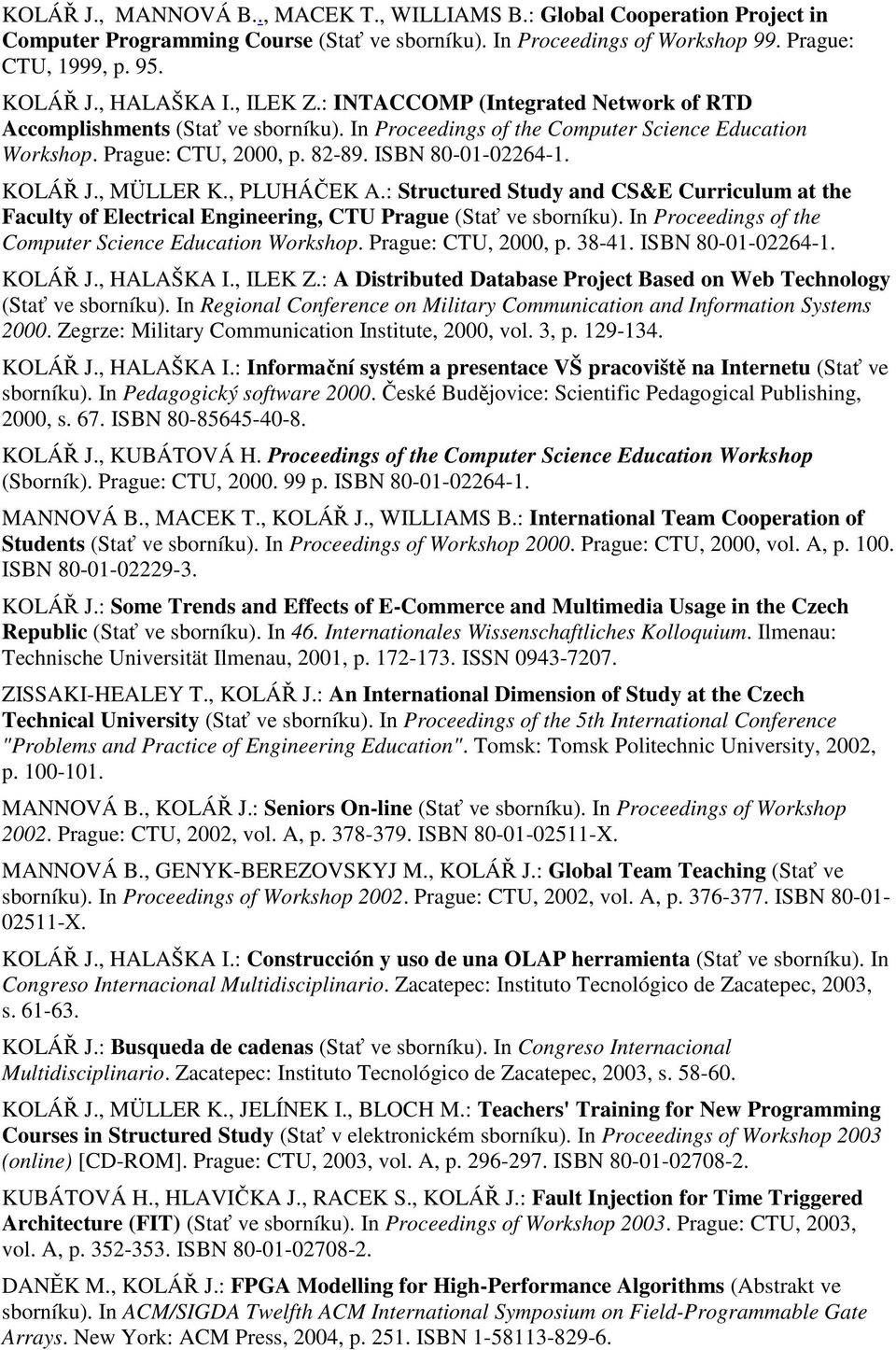 ISBN 80-01-02264-1. KOLÁŘ J., MÜLLER K., PLUHÁČEK A.: Structured Study and CS&E Curriculum at the Faculty of Electrical Engineering, CTU Prague (Stať ve sborníku).