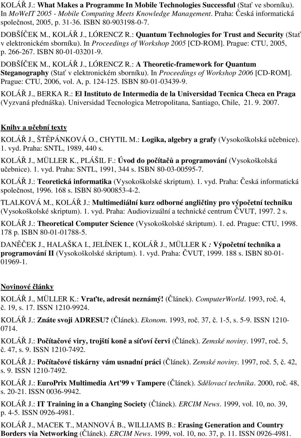 Prague: CTU, 2005, p. 266-267. ISBN 80-01-03201-9. DOBŠÍČEK M., KOLÁŘ J., LÓRENCZ R.: A Theoretic-framework for Quantum Steganography (Stať v elektronickém sborníku).