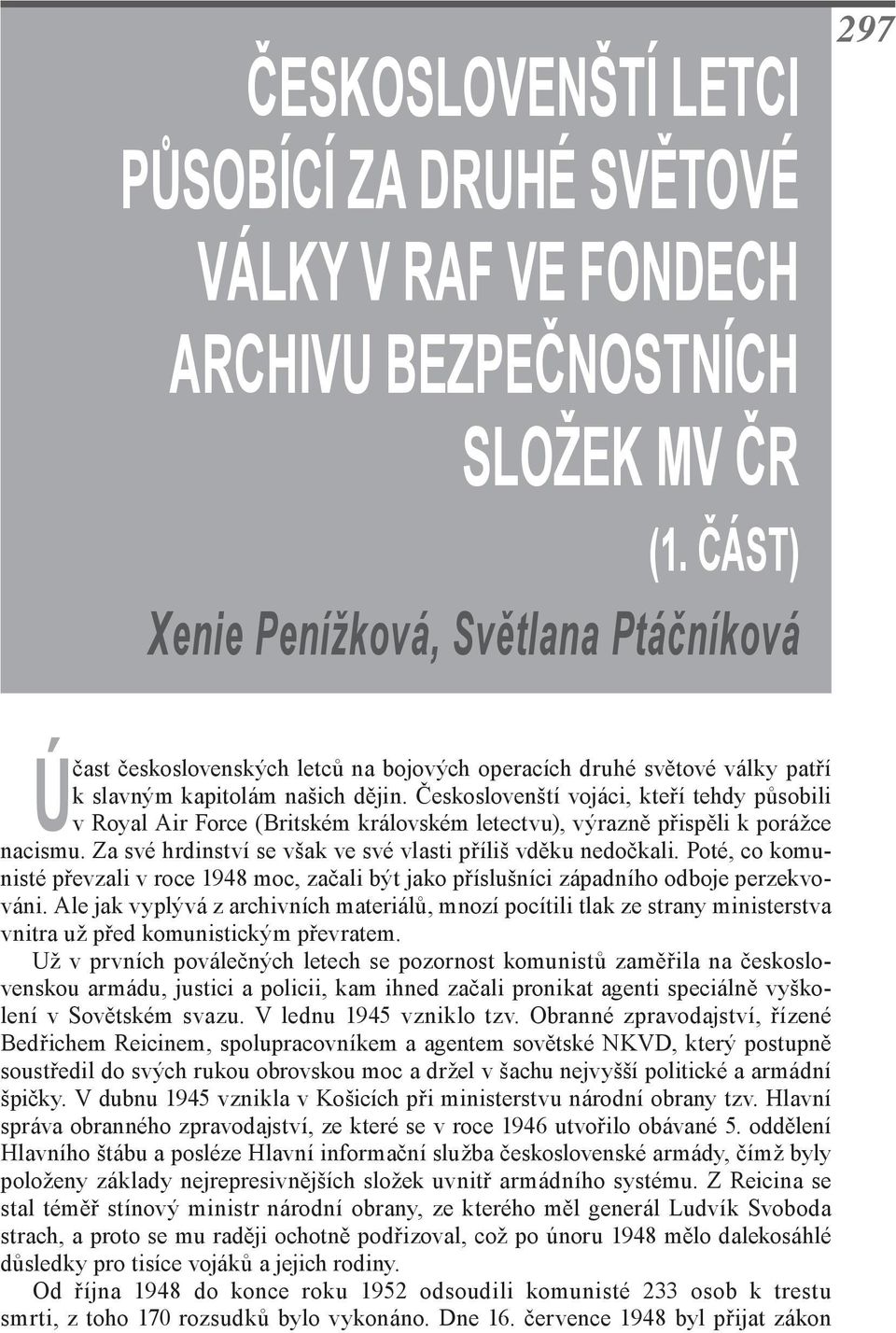 Českoslovenští vojáci, kteří tehdy působili v Royal Air Force (Britském královském letectvu), výrazně přispěli k porážce nacismu. Za své hrdinství se však ve své vlasti příliš vděku nedočkali.