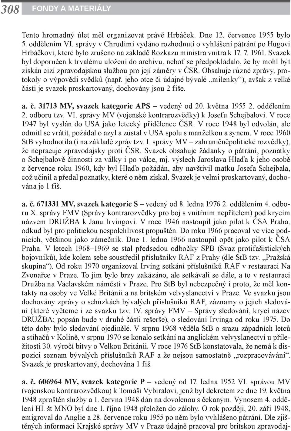 Svazek byl doporučen k trvalému uložení do archivu, neboť se předpokládalo, že by mohl být získán cizí zpravodajskou službou pro její záměry v ČSR.