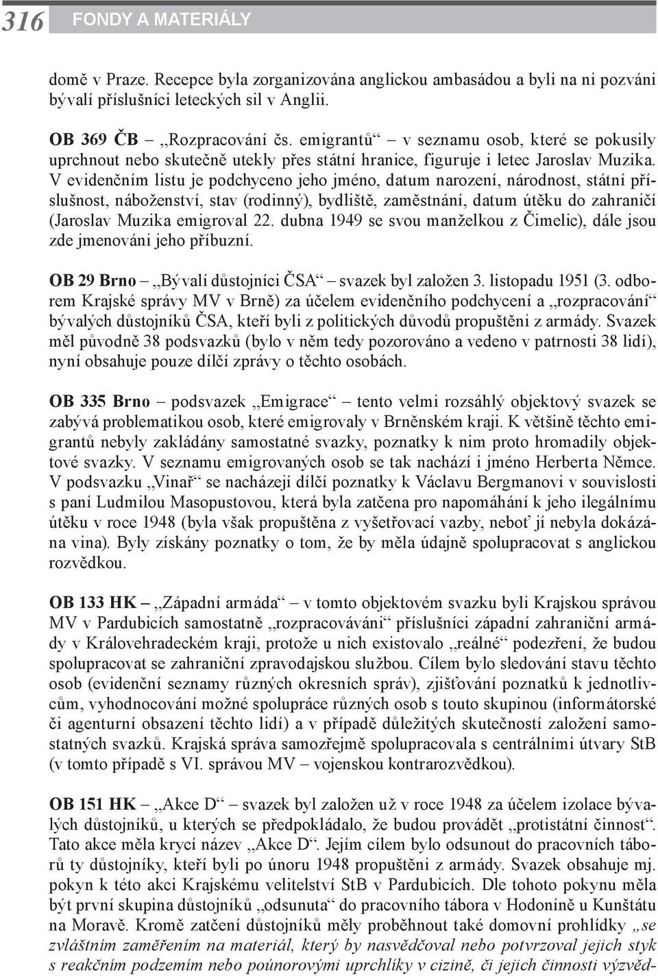 V evidenčním listu je podchyceno jeho jméno, datum narození, národnost, státní příslušnost, náboženství, stav (rodinný), bydliště, zaměstnání, datum útěku do zahraničí (Jaroslav Muzika emigroval 22.