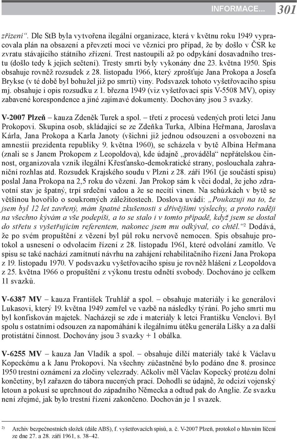 Trest nastoupili až po odpykání dosavadního trestu (došlo tedy k jejich sečtení). Tresty smrti byly vykonány dne 23. května 1950. Spis obsahuje rovněž rozsudek z 28.