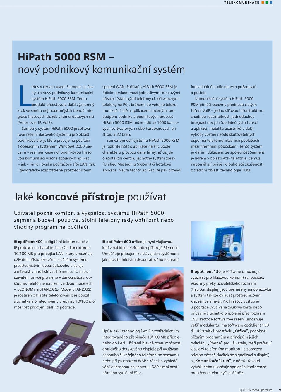 Samotný systém HiPath 5000 je softwarové řešení hlasového systému pro oblast podnikové sféry, které pracuje na počítači s operačním systémem Windows 2000 Server a v reálném čase řídí podnikovou