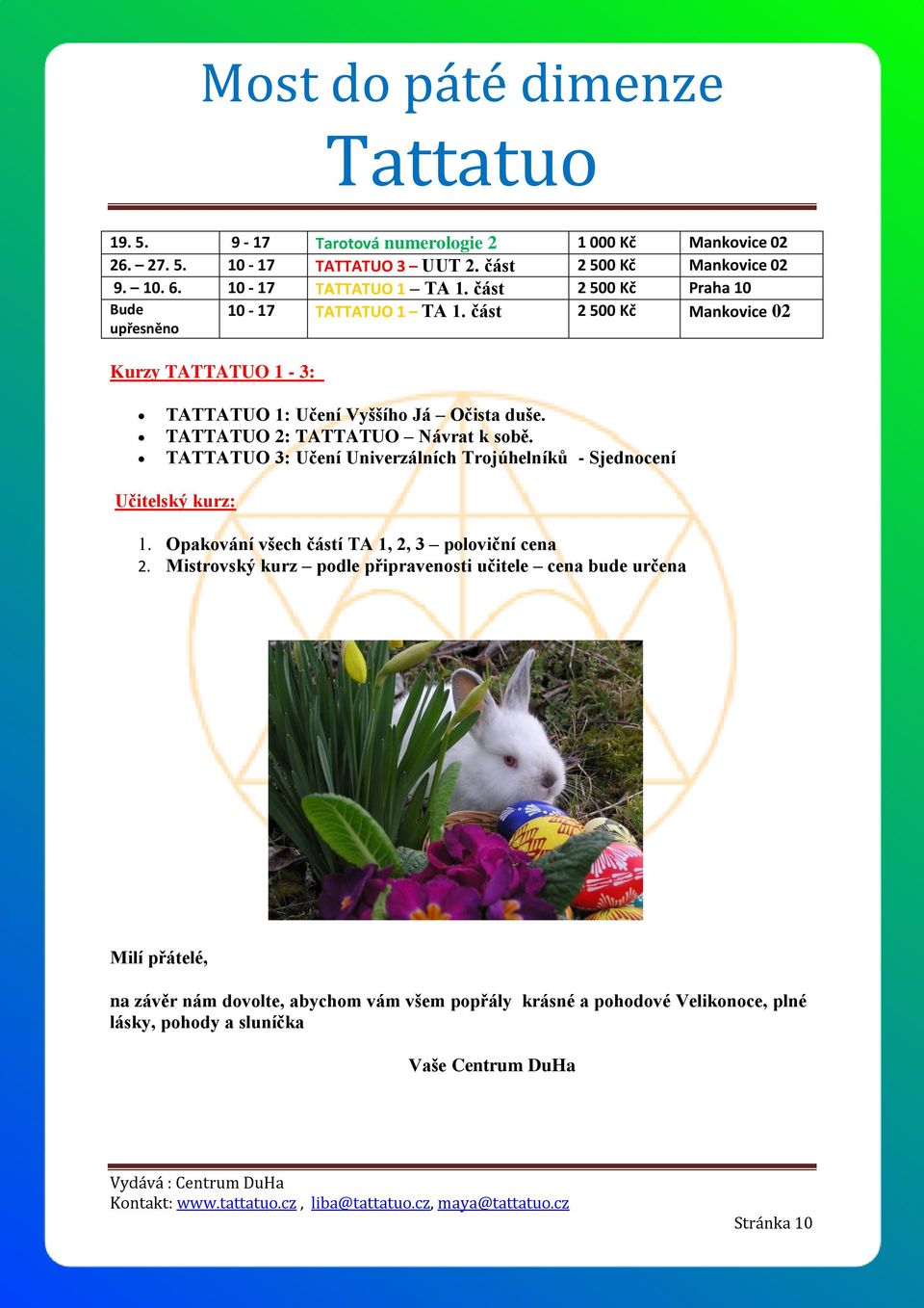 TATTATUO 2: TATTATUO Návrat k sobě. TATTATUO 3: Učení Univerzálních Trojúhelníků - Sjednocení Učitelský kurz: 1. Opakování všech částí TA 1, 2, 3 poloviční cena 2.