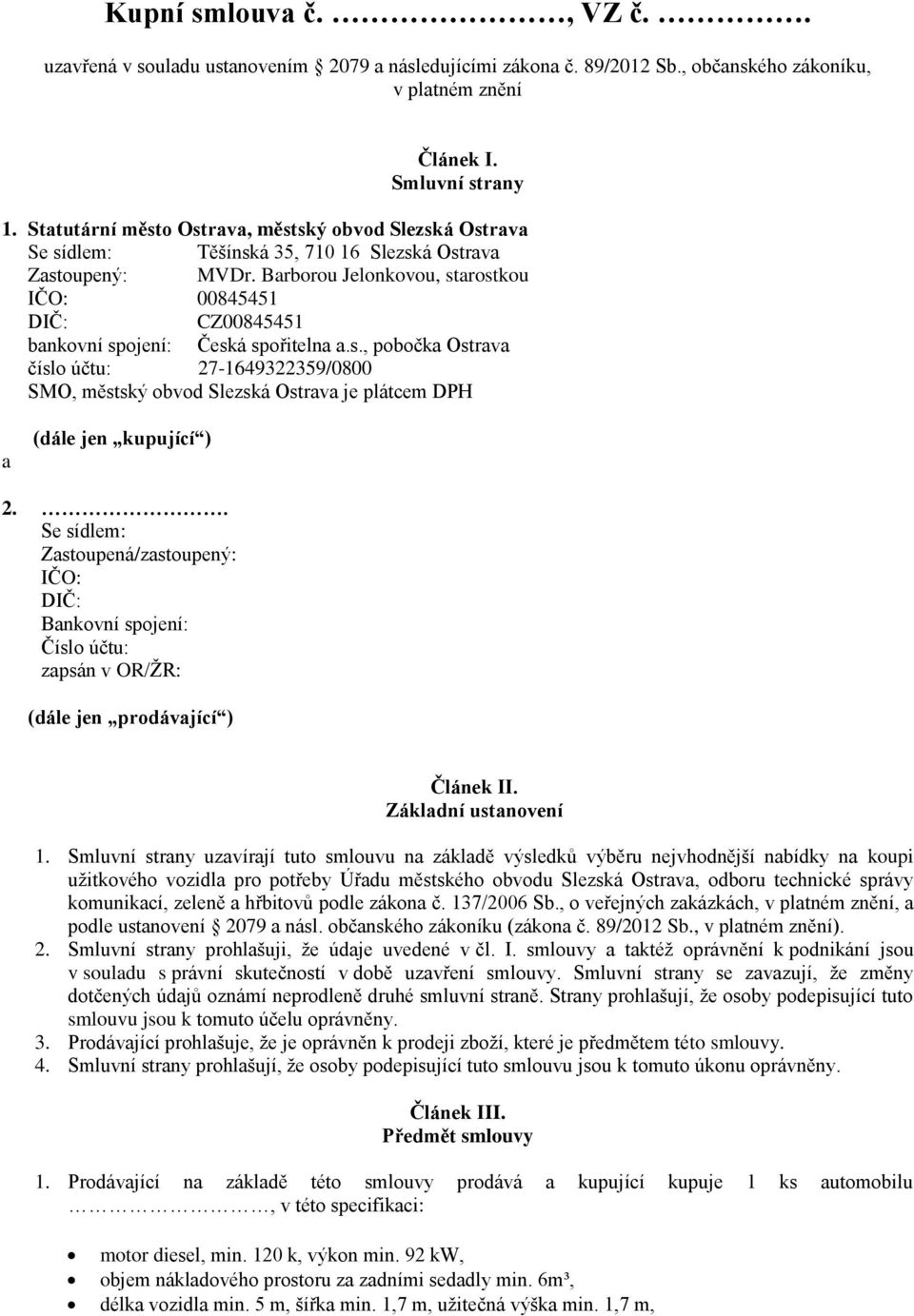 Barborou Jelonkovou, starostkou IČO: 00845451 DIČ: CZ00845451 bankovní spojení: Česká spořitelna a.s., pobočka Ostrava číslo účtu: 27-1649322359/0800 SMO, městský obvod Slezská Ostrava je plátcem DPH a (dále jen kupující ) 2.