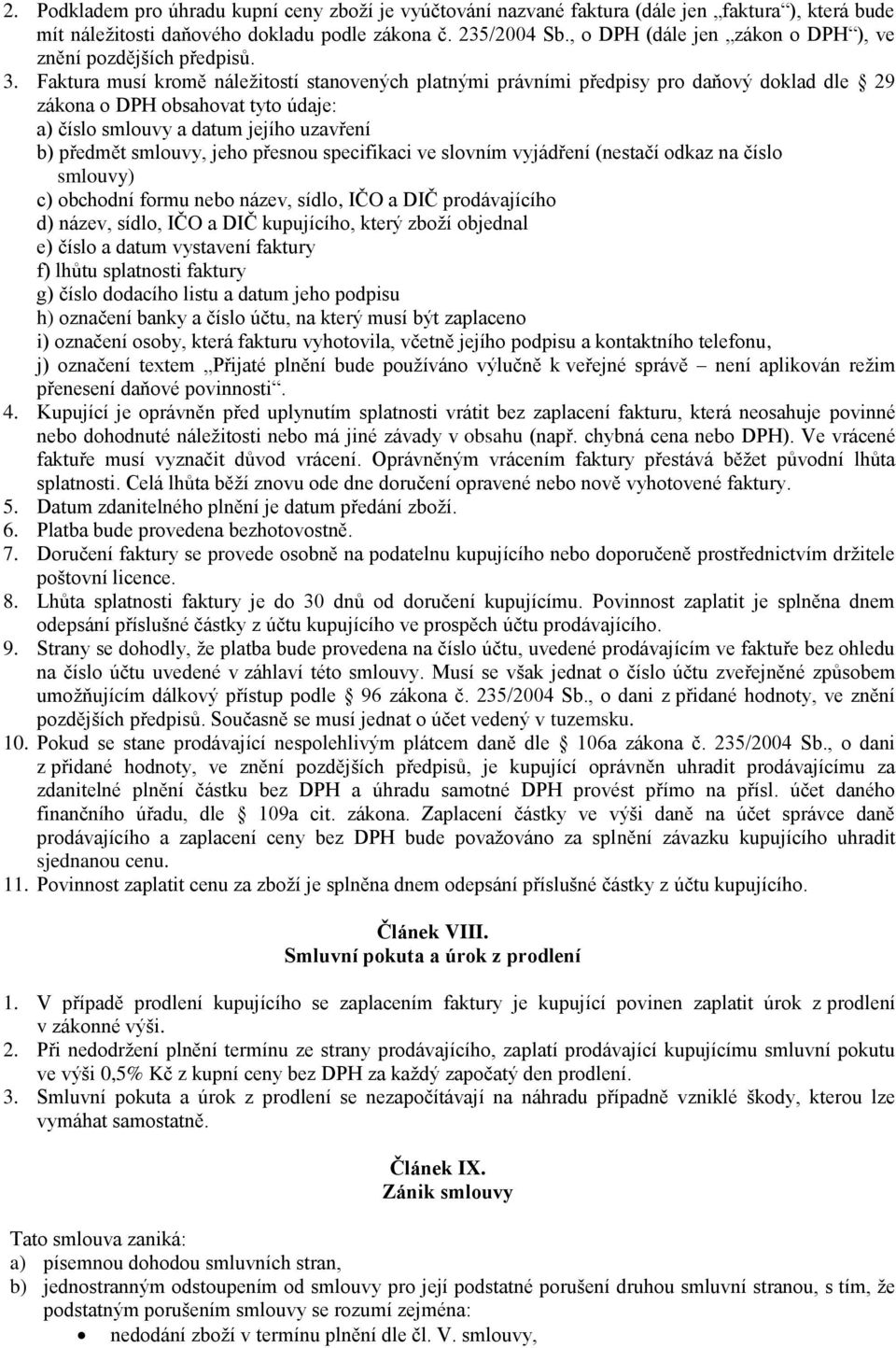 Faktura musí kromě náležitostí stanovených platnými právními předpisy pro daňový doklad dle 29 zákona o DPH obsahovat tyto údaje: a) číslo smlouvy a datum jejího uzavření b) předmět smlouvy, jeho