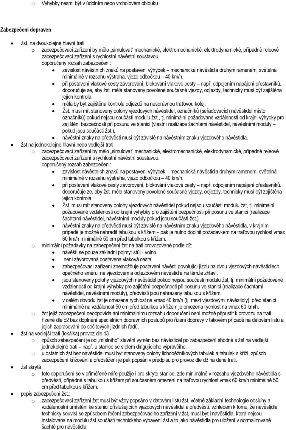 doporučený rozsah zabezpečení: závislost návěstních znaků na postavení výhybek mechanická návěstidla druhým ramenem, světelná minimálně v rozsahu výstraha, vjezd odbočkou 40 km/h.