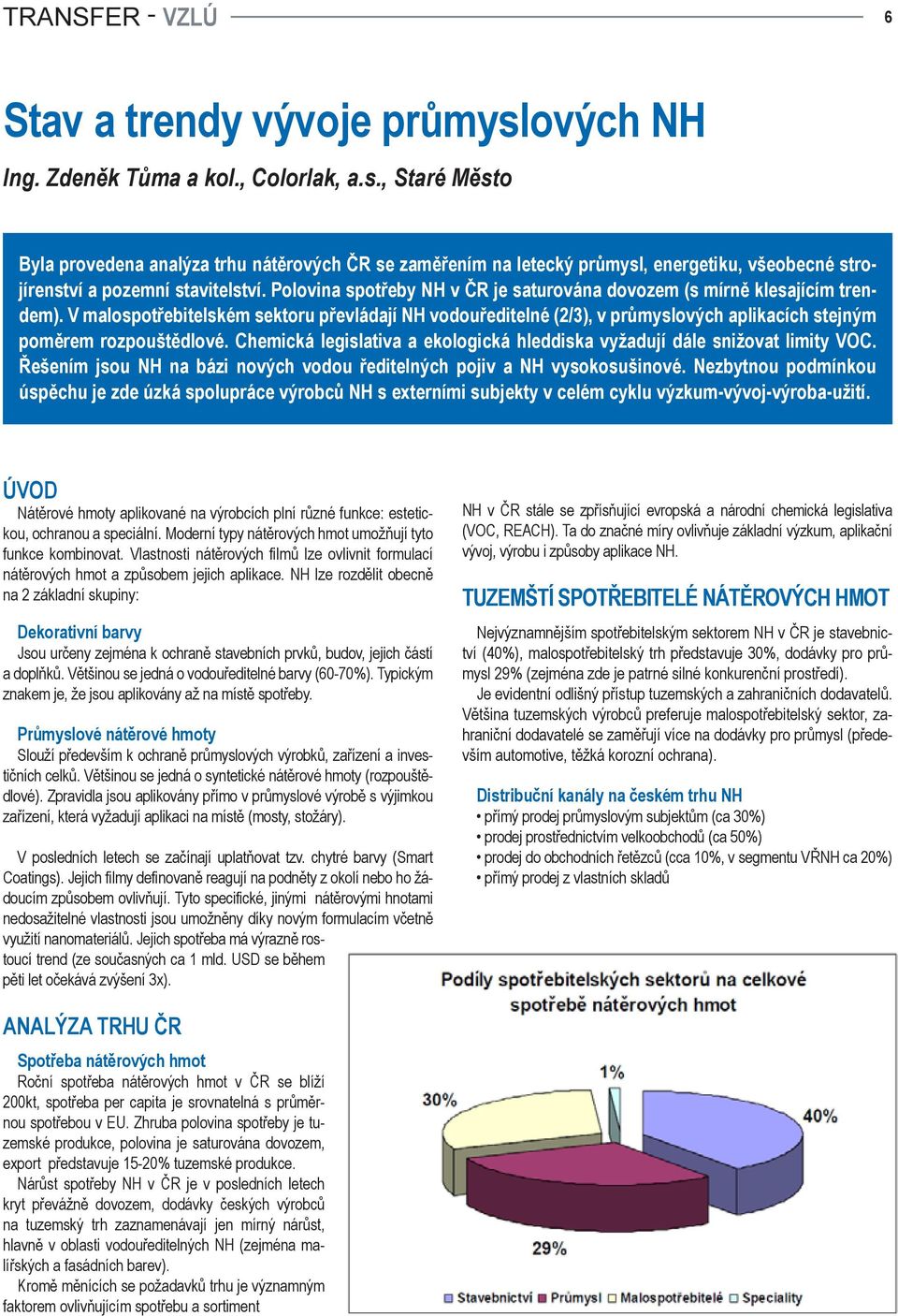 V malospotřebitelském sektoru převládají NH vodouředitelné (2/3), v průmyslových aplikacích stejným poměrem rozpouštědlové.