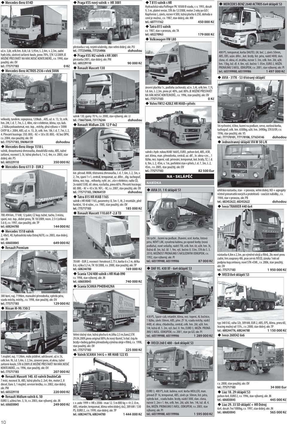 8,6t, l.d. 5,95m, š. 2,4m, v. 2,3m, zadní hydr.čelo, závěsné zařízení-koule, pneu 70%, STK 12/2009.JE MOŽNÉ PŘESTAVĚT NA HÁK.NOSIČ KONTEJNERŮ., r.v. 1990, stav Mercedes-Benz ACTROS 2536+vlek SVAN přestavba z voj.