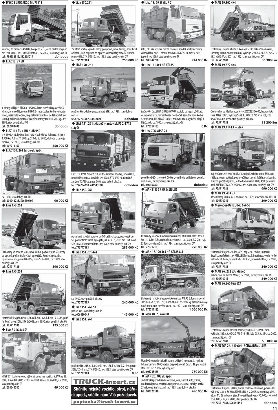 261 ABS, 210 kw, vysoké pěkné bočnice, spodek korby nedobrý, velmi dobré pneu -přední zánovní, TK 6/2010, závěs, nez. topení, r.v. 1995, stav použitý, okr.