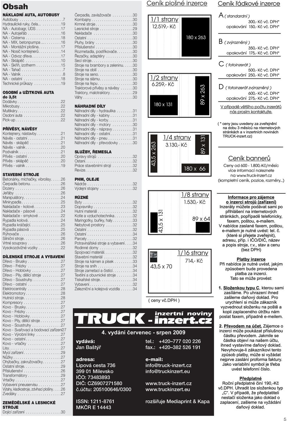 ...........15 NA - Tahač....................7 NA - Valník....................8 NA - ostatní..................18 Technické průkazy.............19 OSOBNÍ a UŽITKOVÁ AUTA do 3,5t Dodávky.....................22 Mikrobusy.