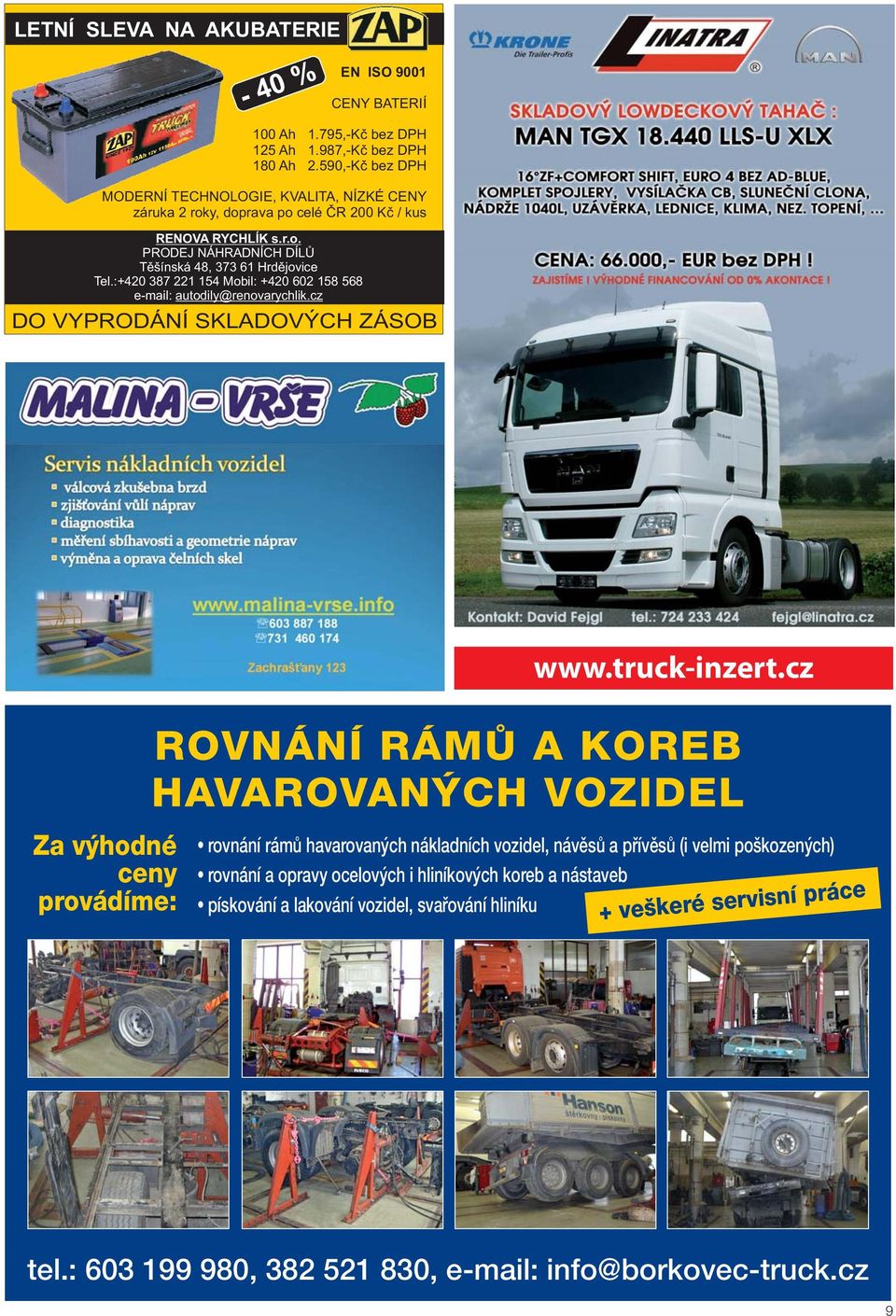 :+420 387 221 154 Mobil: +420 602 158 568 e-mail: autodily@renovarychlik.cz DO VYPRODÁNÍ SKLADOVÝCH ZÁSOB Za výhodné ceny provádíme: www.truck-inzert.