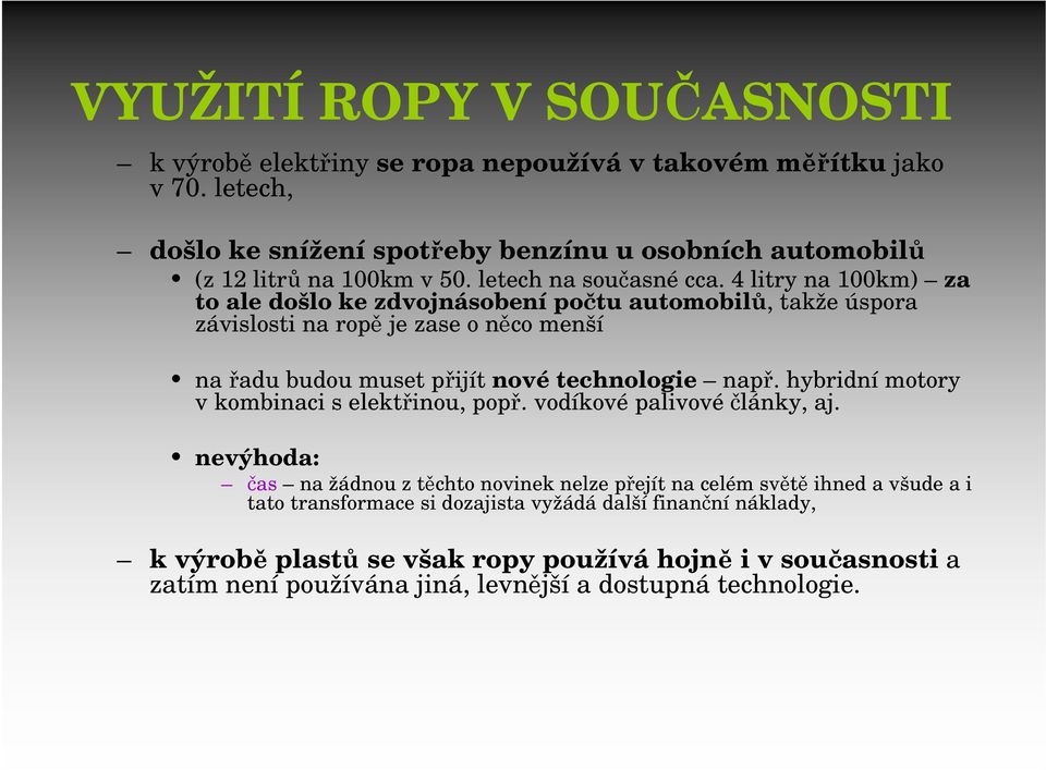 4 litry na 100km) za to ale došlo ke zdvojnásobení počtu automobilů, takže úspora závislosti na ropě je zase o něco menší na řadu budou muset přijít nové technologie např.