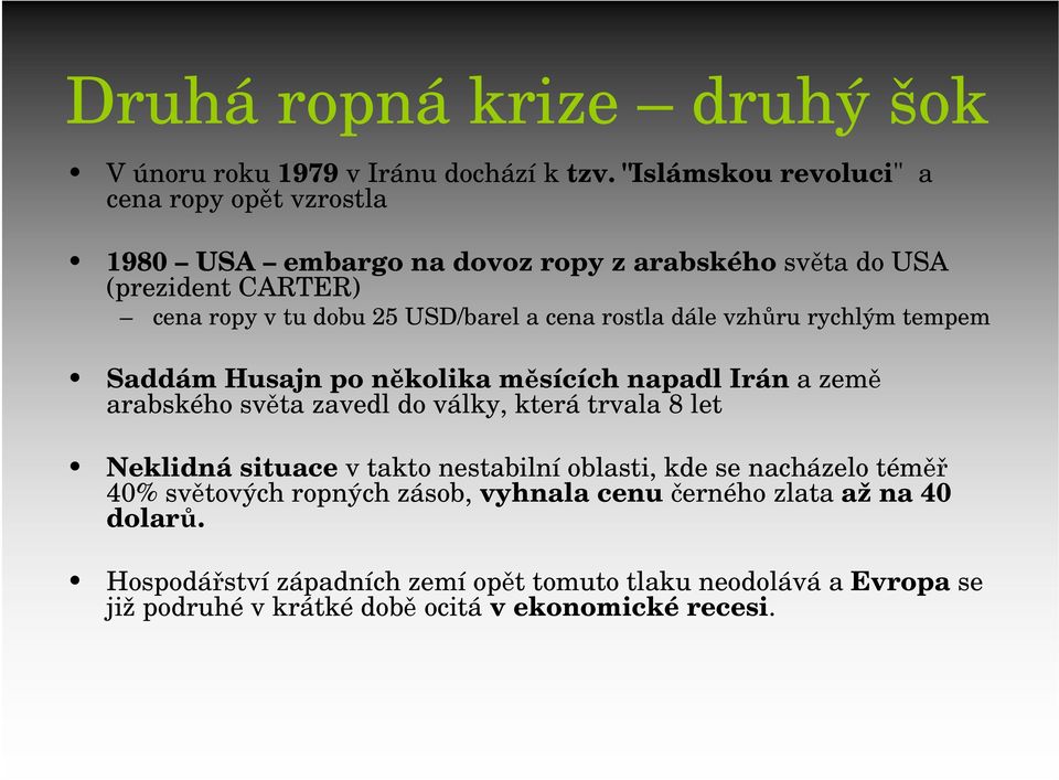 cena rostla dále vzhůru rychlým tempem Saddám Husajn po několika měsících napadl Irán a země arabského světa zavedl do války, která trvala 8 let Neklidná