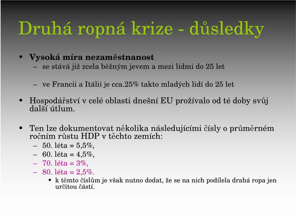 Ten lze dokumentovat několika následujícími čísly o průměrném ročním růstu HDP v těchto zemích: 50. léta = 5,5%, 60.